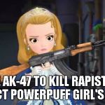 Ready to attack rapist for protect Powerpuff Girl's father | I USE AK-47 TO KILL RAPIST FOR PROTECT POWERPUFF GIRL'S FATHER | image tagged in princess amber use ak-47,memes | made w/ Imgflip meme maker