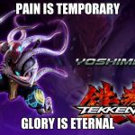 Yoshimitsu | PAIN IS TEMPORARY; GLORY IS ETERNAL | image tagged in yoshimitsu | made w/ Imgflip meme maker
