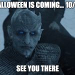 Night King Stare | HALLOWEEN IS COMING... 10/27; SEE YOU THERE | image tagged in night king stare | made w/ Imgflip meme maker