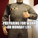 Blinky Productions Crash Dummy | PREPARING FOR WORK ON MONDAY LIKE: | image tagged in blinky productions crash dummy | made w/ Imgflip meme maker
