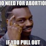Rollsafe  | NO NEED FOR ABORTION; IF YOU PULL OUT | image tagged in rollsafe | made w/ Imgflip meme maker