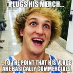 logan paul 2017 | PLUGS HIS MERCH... ...TO THE POINT THAT HIS VLOGS ARE BASICALLY COMMERCIALS. | image tagged in logan paul 2017 | made w/ Imgflip meme maker