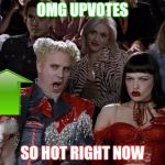 Mugatu So Hot Right Now Meme | OMG UPVOTES SO HOT RIGHT NOW | image tagged in memes,mugatu so hot right now | made w/ Imgflip meme maker