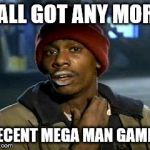 Yall Got Any More Of Meme | YALL GOT ANY MORE DECENT MEGA MAN GAMES | image tagged in memes,yall got any more of | made w/ Imgflip meme maker