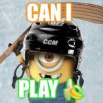 Hockey Minion | CAN I; PLAY 🍌 | image tagged in hockey minion | made w/ Imgflip meme maker