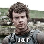 Theon Greyjoy | I LIKE IT | image tagged in theon greyjoy | made w/ Imgflip meme maker