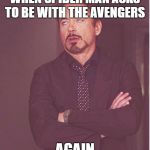 Face You Make Robert Downey Jr Meme | WHEN SPIDER MAN ASKS TO BE WITH THE AVENGERS AGAIN | image tagged in memes,face you make robert downey jr | made w/ Imgflip meme maker