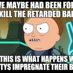 Rick and Morty as Cops | WE'VE MAYBE HAD BEEN FORCED TO KILL THE RETARDED BABIES; BUT THIS IS WHAT HAPPENS WHEN MORTYS IMPREGNATE THEIR BETHS | image tagged in rick and morty,rickandmorty,rick and morty get schwifty,rick and morty inter-dimensional cable | made w/ Imgflip meme maker
