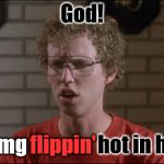 It's imgflippin' hot! | God! It's                           hot in here! flippin'; img | image tagged in napoleon,napoleon dynamite,napolean dynamite,memes,imgflip | made w/ Imgflip meme maker