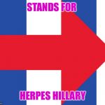 Herpes:  Bill and Hil shared it more than once, both ways.   | STANDS FOR; HERPES HILLARY | image tagged in hillary campaign logo,herpes,hillary clinton,stds,bill clinton,logo | made w/ Imgflip meme maker
