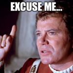 I Have A Question Kirk | EXCUSE ME... | image tagged in i have a question kirk | made w/ Imgflip meme maker