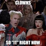 Mugatu So Hot Right Now Meme | CLOWNS SO "IT" RIGHT NOW | image tagged in memes,mugatu so hot right now | made w/ Imgflip meme maker