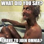 Bitcoinfan | WHAT DID YOU SAY? I HAVE TO JOIN OMNIA? | image tagged in bitcoinfan | made w/ Imgflip meme maker