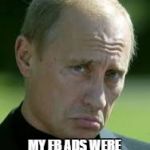 Sad Luck Putin | SORRY HILLARY; MY FB ADS WERE BETTER THAN YOURS | image tagged in sad luck putin | made w/ Imgflip meme maker