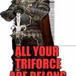 Ganon | ALL YOUR TRIFORCE; ARE BELONG TO US!! | image tagged in ganon | made w/ Imgflip meme maker