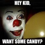 The it clown yellow balloon  | HEY KID, WANT SOME CANDY? | image tagged in the it clown yellow balloon | made w/ Imgflip meme maker