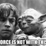 Luke&Yoda | THE FORCE IS NOT WITH THIS ONE | image tagged in lukeyoda | made w/ Imgflip meme maker