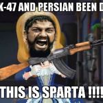 When Spartan Leonidas use AK-47 | I HAVE AK-47 AND PERSIAN BEEN DEFEATED; THIS IS SPARTA !!!! | image tagged in princess amber use ak-47,memes | made w/ Imgflip meme maker