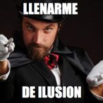 Mind reading magician | LLENARME; DE ILUSION | image tagged in mind reading magician | made w/ Imgflip meme maker