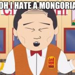 Mr Lu Kim South Park | OOOH I HATE A MONGORIANS | image tagged in mr lu kim south park | made w/ Imgflip meme maker