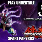 Yoshimitsu | PLAY UNDERTALE; SPARE PAPYRUS | image tagged in yoshimitsu | made w/ Imgflip meme maker