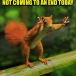 Google September 23rd in case you haven't heard.... | CALM DOWN...THE WORLD IS NOT COMING TO AN END TODAY | image tagged in red squirrel | made w/ Imgflip meme maker