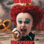 red queen | THE QUEEN; HAS SPOKEN! | image tagged in red queen,trish,spoken | made w/ Imgflip meme maker