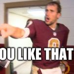 Kirk Cousins | YOU LIKE THAT?! | image tagged in kirk cousins | made w/ Imgflip meme maker