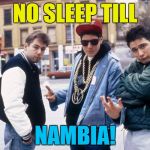 Breaking News: Nambia has withdrawn from the Covfefe Agreement... :) | NO SLEEP TILL; NAMBIA! | image tagged in beastie boys hey ladies,memes,nambia,trump,music,beastie boys | made w/ Imgflip meme maker
