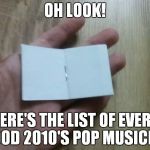 As a metalhead,it goes without saying that I dislike pop music,but I try to be as open-minded as possible to other music genres | OH LOOK! HERE'S THE LIST OF EVERY GOOD 2010'S POP MUSICIAN | image tagged in a tiny blank book,memes,music,pop,funny,dank | made w/ Imgflip meme maker