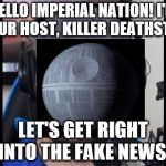 Keemstar and CNN are now doing a collab! | HELLO IMPERIAL NATION! I'M YOUR HOST, KILLER DEATHSTAR; LET'S GET RIGHT INTO THE FAKE NEWS! | image tagged in keemstar,memes,star wars week,death star | made w/ Imgflip meme maker