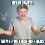 give me a challenge I'll do me best | HIT ME WITH; SOME PHOTO SHOP IDEAS | image tagged in bad luck shrug | made w/ Imgflip meme maker