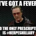 Cowbell Fever  | I'VE GOT A FEVER; AND THE ONLY PRESCRIPTION IS #HERPESHILLARY | image tagged in cowbell fever | made w/ Imgflip meme maker