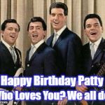 Frankie Valli  | Who Loves You? We all do! Happy Birthday Patty | image tagged in frankie valli | made w/ Imgflip meme maker