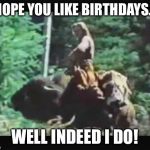 Happy birthday from the guy on a buffalo | I HOPE YOU LIKE BIRTHDAYS..... WELL INDEED I DO! | image tagged in happy birthday from the guy on a buffalo | made w/ Imgflip meme maker