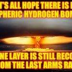 The Truth About Global Warming | LET’S ALL HOPE THERE IS NO ATMOSPHERIC HYDROGEN BOMB TEST; THE OZONE LAYER IS STILL RECOVERING FROM THE LAST ARMS RACE | image tagged in nuclear explosion,memes,nuclear bomb | made w/ Imgflip meme maker