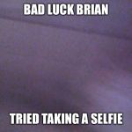 This was requested | BAD LUCK BRIAN; TRIED TAKING A SELFIE | image tagged in failed selfie,memes,bad luck brian | made w/ Imgflip meme maker