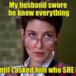 Mr Know It Almost | My husband swore he knew everything; Until I asked him who SHE is | image tagged in there's something very strange about that man,memes,know it all | made w/ Imgflip meme maker