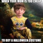 The face you make | WHEN YOUR MOM IS TOO CHEAP; TO BUY A HALLOWEEN COSTUME | image tagged in spongebob pajamas,halloween,sheltering suburban mom | made w/ Imgflip meme maker