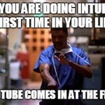 medical success | WHEN YOU ARE DOING INTUBATION FIRST TIME IN YOUR LIFE; AND THE TUBE COMES IN AT THE FIRST TRY | image tagged in medical success | made w/ Imgflip meme maker