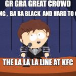 Jimmy | GR GRA GREAT CROWD; WHAT'S LONG ,  BA BA BLACK  AND HARD TO CUT THRU? THE LA LA LA LINE AT KFC | image tagged in jimmy | made w/ Imgflip meme maker