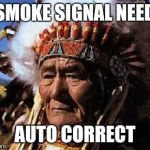 Memes, Indian | SMOKE SIGNAL NEED; AUTO CORRECT | image tagged in memes indian | made w/ Imgflip meme maker