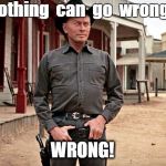 Westworld Killer | Nothing  can  go  wrong! WRONG! | image tagged in westworld killer | made w/ Imgflip meme maker