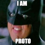 Batman | I AM; PROTO | image tagged in batman | made w/ Imgflip meme maker