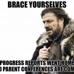 Brace Yourselves X is Coming Meme | BRACE YOURSELVES PROGRESS REPORTS WENT HOME AND PARENT CONFERENCES ARE COMING | image tagged in memes,brace yourselves x is coming | made w/ Imgflip meme maker
