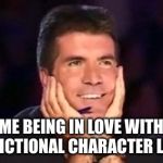 In love simon | ME BEING IN LOVE WITH A FICTIONAL CHARACTER LIKE | image tagged in in love simon | made w/ Imgflip meme maker