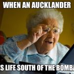 Grandma Finds The Internet Meme | WHEN AN AUCKLANDER SEES LIFE SOUTH OF THE BOMBAYS | image tagged in memes,grandma finds the internet | made w/ Imgflip meme maker