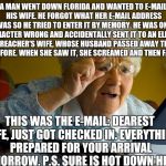 Grandma Finds The Internet Meme | A MAN WENT DOWN FLORIDA AND WANTED TO E-MAIL HIS WIFE. HE FORGOT WHAT HER E-MAIL ADDRESS WAS SO HE TRIED TO ENTER IT BY MEMORY. HE WAS ONE C | image tagged in memes,grandma finds the internet | made w/ Imgflip meme maker