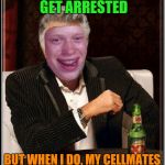 Dos Equis Brian | I DON'T ALWAYS GET ARRESTED; BUT WHEN I DO, MY CELLMATES THINK I'M SEXY. | image tagged in dos equis brian | made w/ Imgflip meme maker