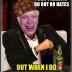 Dos Equis Brian | I DON'T ALWAYS GO OUT ON DATES; BUT WHEN I DO, I FORGET MY WALLET | image tagged in dos equis brian,scumbag | made w/ Imgflip meme maker